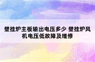 壁挂炉主板输出电压多少 壁挂炉风机电压低故障及维修